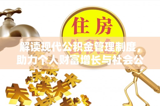 左权解读现代公积金管理制度，助力个人财富增长与社会公平