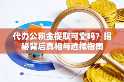 左权代办公积金提取可靠吗？揭秘背后真相与选择指南