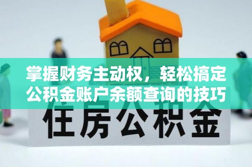 左权掌握财务主动权，轻松搞定公积金账户余额查询的技巧与方法