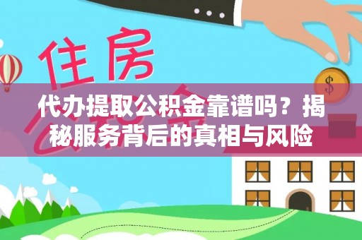 左权代办提取公积金靠谱吗？揭秘服务背后的真相与风险