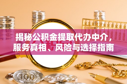 左权揭秘公积金提取代办中介，服务真相、风险与选择指南