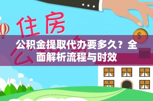 左权公积金提取代办要多久？全面解析流程与时效