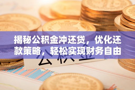 左权揭秘公积金冲还贷，优化还款策略，轻松实现财务自由